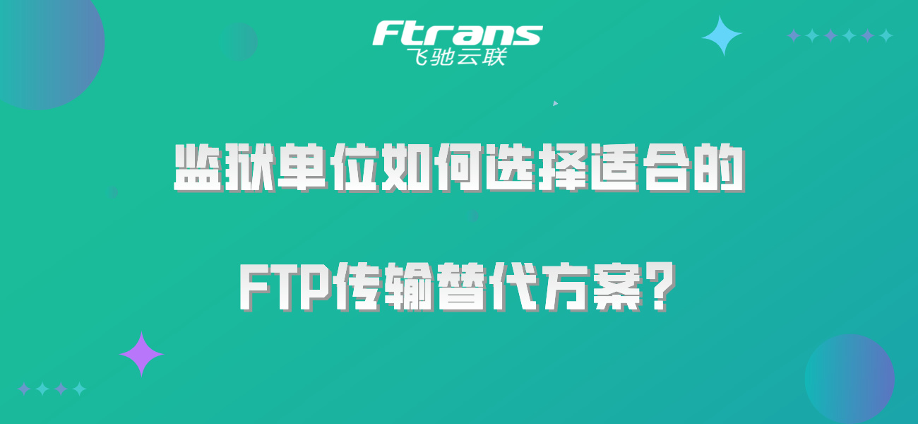 监狱单位如何选择适合的FTP传输替代方案？