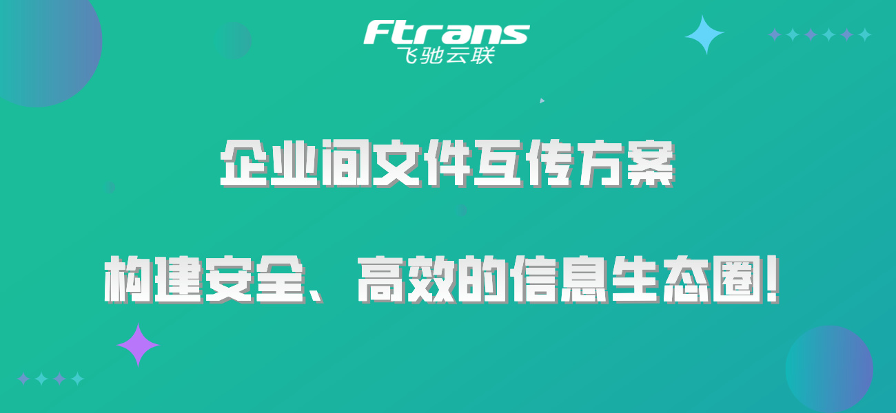 企业间文件互传方案：构建安全、高效的信息生态圈！