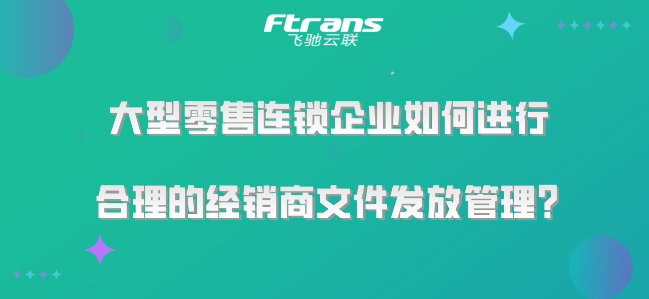 大型零售连锁企业如何进行 合理的经销商文件发放管理？