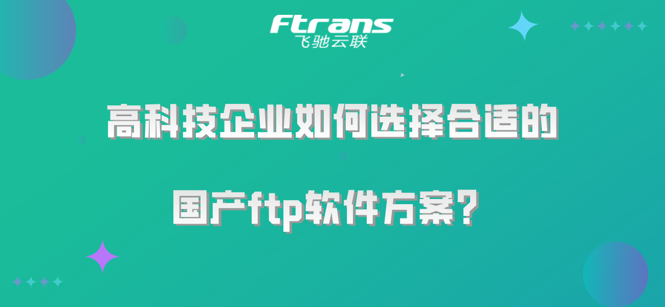 国产化浪潮下，高科技企业如何选择合适的国产ftp软件方案？