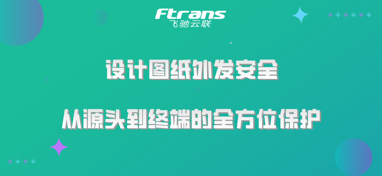 设计图纸外发安全：从源头到终端的全方位保护！