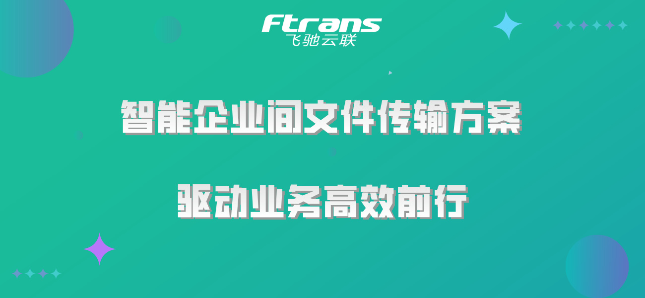 加速企业流转：智能企业间文件传输方案，驱动业务高效前行！