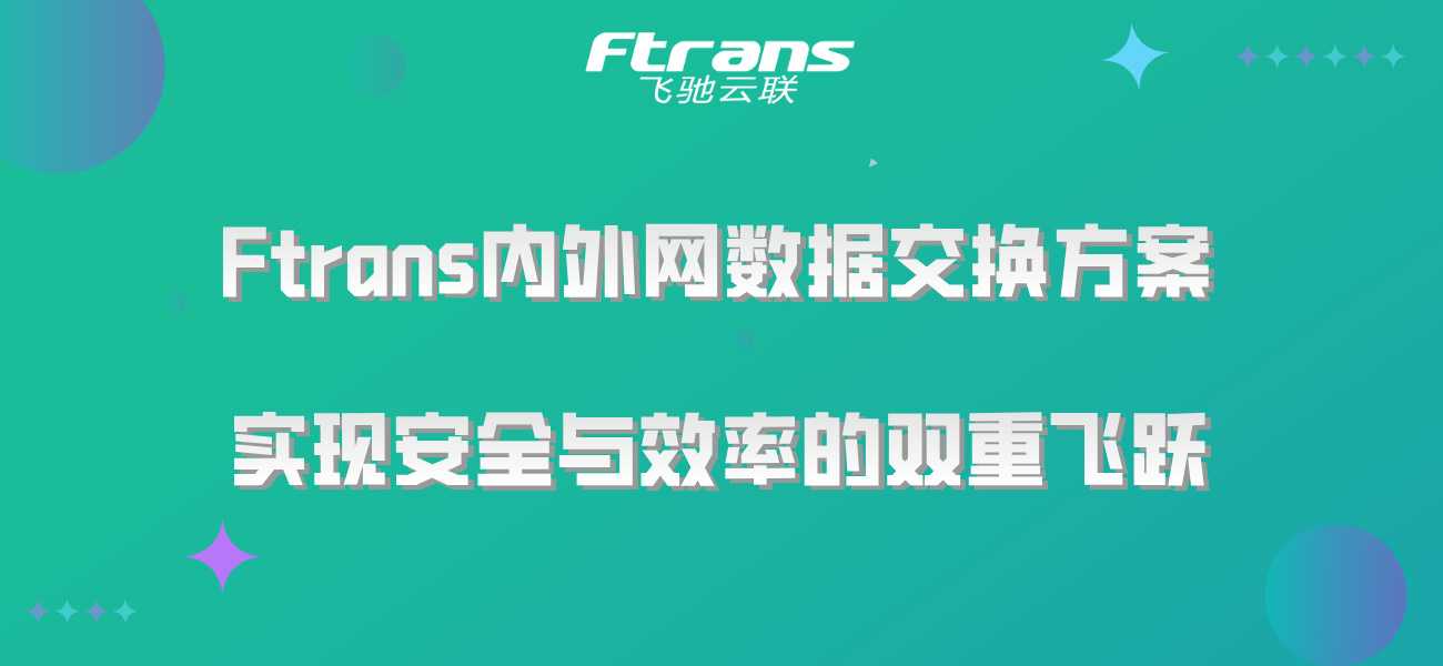 Ftrans内外网数据交换方案，实现安全与效率的双重飞跃!