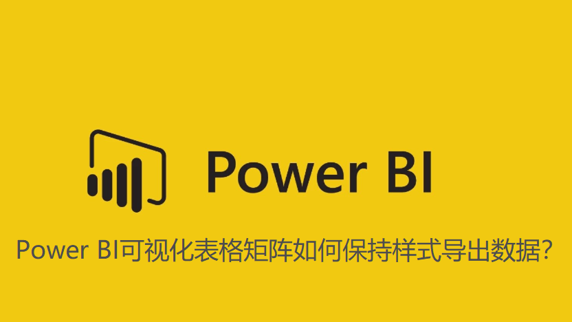 Power BI表格矩阵如何保持样式导出数据？